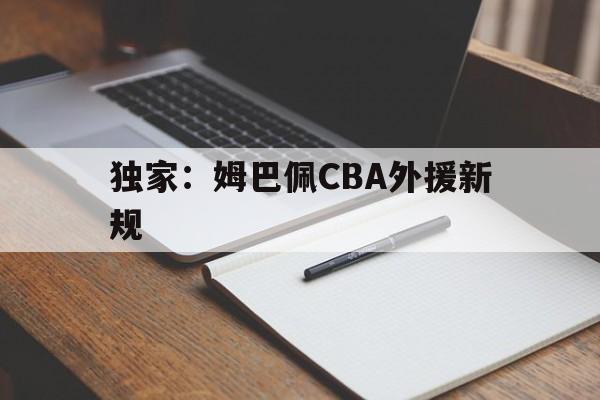 独家：姆巴佩CBA外援新规的简单介绍